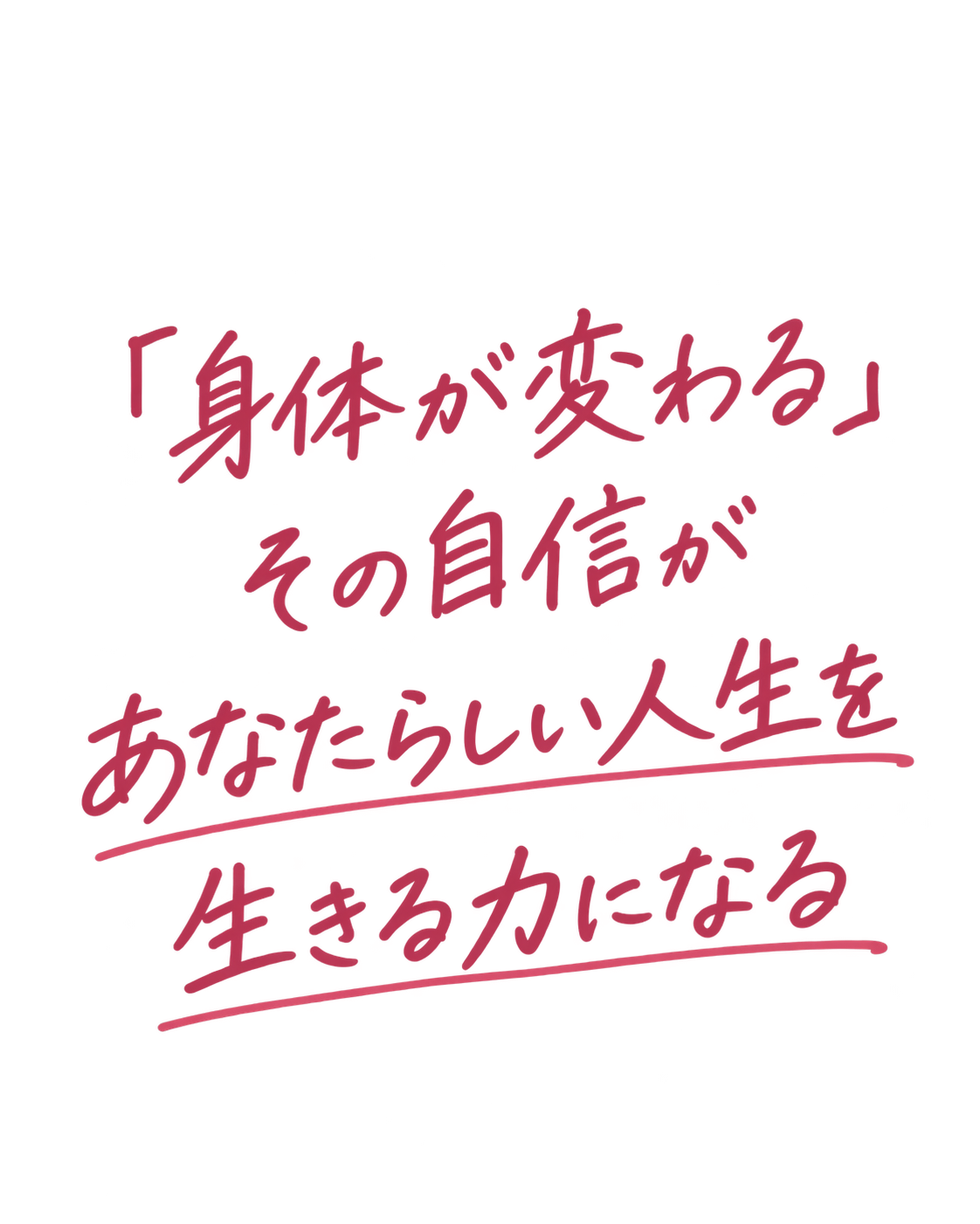 「身体が変わる」／その自信が／あなたらしい人生を／生きる力になる